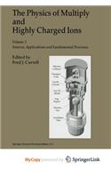 The Physics of Multiply and Highly Charged Ions