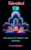 Futuristisch stadskleurboek: Reis naar de wereld van morgen: Kleuravontuur voor volwassenen te midden van futuristische stedelijke wonderen