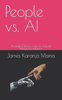 People vs. AI: The Radical Business Case for Artificial Intelligence Adoption(2 The Complete AI Blueprint)
