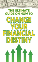 The Ultimate Guide on How To Change Your Financial Destiny
