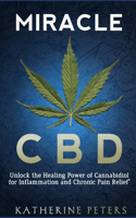 Miracle CBD: Unlock the Healing Power of Cannabidiol for Inflammation and Chronic Pain Relief