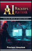 AI Hacker's Playbook: Inside the Minds of Cybercriminals(Self Help and Personal Development)
