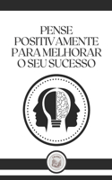 Pense Positivamente Para Melhorar O Seu Sucesso