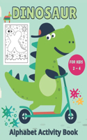 Dinosaur Alphabet Activity Book for kids 2 - 4: Alphabet Dinosaur Coloring Activity Book for kids, toddlers, Boys, Girls ages 2 - 3 - 4 years old (Learning and Having Fun at the Same Time )