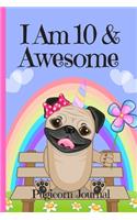 Pugicorn Journal I Am 10 & Awesome: Blank Lined Notebook Journal, Unipug Pug Dog Puppy Unicorn with Magic Rainbow & Hearts Cover with Cute & Funny Cool Saying, Back to School Party Sup(10 Puppy Gifts for Girls)