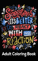 Sometimes It's Better To React With No Reaction Adult Coloring Book: 50+ Unique Designs Motivation Coloring Book for Stress-Relief. With Inspiring quotes and Positive affirmations for Relaxation(UK Edition)