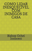 Como Lidar Inesquecível Com Inimigos de Casa