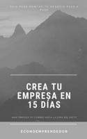 Crea tu empresa en 15 días: Guía sencilla para montar tu negocio paso a paso para emprendedores