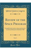 Review of the Space Program, Vol. 3: Hearings Before the Committee on Science and Astronautics, U. S. House of Representatives, Eighty-Sixth Congress, Second Session; February 23, 24, and March 7, 1960 (Classic Reprint)