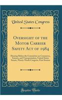 Oversight of the Motor Carrier Safety Act of 1984: Hearing Before the Committee on Commerce, Science, and Transportation, United States Senate, Ninety-Ninth Congress, First Session (Classic Reprint): Hearing Before the Committee on Commerce, Science, and Transportation, United States Senate, Ninety-Ninth Congress, First Session (Classic Reprint)