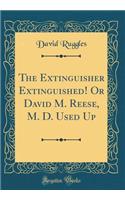 The Extinguisher Extinguished! or David M. Reese, M. D. Used Up (Classic Reprint)