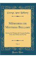 Mémoires de Mistriss Bellamy, Vol. 2: Actrice du Théâtre de Covent-Garden, Avec une Notice sur Sa Vie (Classic Reprint)