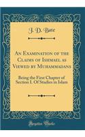 An Examination of the Claims of Ishmael as Viewed by Muhammadans: Being the First Chapter of Section I. Of Studies in Islam (Classic Reprint)