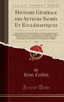 Histoire GÃ©nÃ©rale Des Auteurs SacrÃ©s Et EcclÃ©siastiques, Vol. 8: Qui Contient Leur Vie, Le Catalogue, La Critique, Le Jugement, La Chronologie, l'Analyse Et Le DÃ©nombrement Des DiffÃ©rentes Ã?ditions de Leurs Ouvrages; Ce Qu'ils Renferment de 