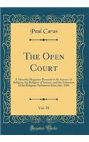 The Open Court, Vol. 18: A Monthly Magazine Devoted to the Science of Religion, the Religion of Science, and the Extension of the Religious Parliament Idea; July, 1904 (Classic Reprint)