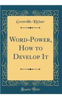 Word-Power, How to Develop It (Classic Reprint)