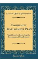 Community Development Plan: Guidelines for Restoring the Townscape of Charlestown (Classic Reprint)