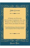 A Greek and English Dictionary, Comprising All the Words in the Writings of the Most Popular Greek Authors: With the Difficult Inflections in Them and in the Septuagint and New Testament; Designed for the Use of Schools and the Undergraduate Course