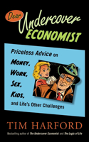 Dear Undercover Economist: Priceless Advice on Money, Work, Sex, Kids, and Life's Other Challenges