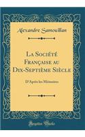 La SociÃ©tÃ© FranÃ§aise Au Dix-SeptiÃ¨me SiÃ¨cle: D'AprÃ¨s Les MÃ©moires (Classic Reprint)