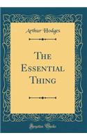 The Essential Thing (Classic Reprint)