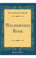 Wilderness Rose (Classic Reprint)