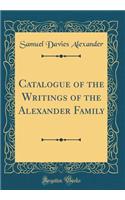 Catalogue of the Writings of the Alexander Family (Classic Reprint)