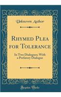 Rhymed Plea for Tolerance: In Two Dialogues; With a Prefatory Dialogue (Classic Reprint)