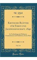 Kritische Blätter für Forst-und Jagdwissenschaft, 1840, Vol. 14: In Verbindung mit Mehreren Forstmännern und Gelehrten; Erstes Heft (Classic Reprint)