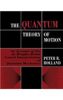 Quantum Theory of Motion: An Account of the de Broglie-Bohm Causal Interpretation of Quantum Mechanics