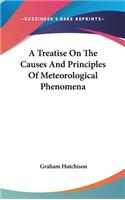 A Treatise On The Causes And Principles Of Meteorological Phenomena