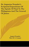 Dr. Augustus Neander's Scriptural Expositions Of The Epistle Of Paul To The Philippians And The General Of James