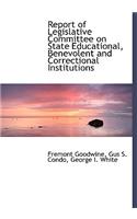 Report of Legislative Committee on State Educational, Benevolent and Correctional Institutions
