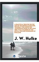 A Practical Treatise on the Use of the Ophthalmoscope, the Essay for Which the Jacksonian Prize in the Year 1859, Was Awarded by the Royal College Surgeons of England