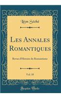 Les Annales Romantiques, Vol. 10: Revue d'Histoire Du Romantisme (Classic Reprint): Revue d'Histoire Du Romantisme (Classic Reprint)