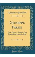 Giuseppe Parini: Vita, Opere E Tempi; Con Documenti Inediti E Rari (Classic Reprint)