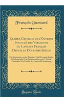 Examen Critique de l'Ouvrage Intitulé des Variations du Langage Français Depuis le Douzième Siècle: Ou Recherches sur les Principes Qui Devraient Régler l'Orthographe Et la Prononciation, par F. Génin, Professeur A la Faculté des Lettres de Strasbo