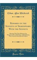 Remarks on the Sonnets of Shakespeare; With the Sonnets: Showing That They Belong to the Hermetic Class of Writings, and Explaining Their General Meaning and Purpose (Classic Reprint)