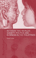 Between Two Worlds - Society, Politics, and Business in the Philippines: Society, Politics, and Business in the Philippines(English)
