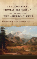 Zebulon Pike, Thomas Jefferson, and the Opening the of American West