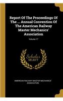 Report Of The Proceedings Of The ... Annual Convention Of The American Railway Master Mechanics' Association; Volume 17