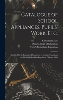 Catalogue of School Appliances, Pupils' Work, Etc. [microform]