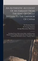 Authentic Account Of An Embassy From The King Of Great Britain To The Emperor Of China