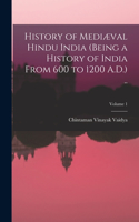 History of Mediæval Hindu India (being a History of India From 600 to 1200 A.D.) ..; Volume 1