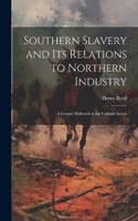 Southern Slavery and its Relations to Northern Industry