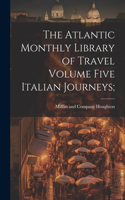 Atlantic Monthly Library of Travel Volume Five Italian Journeys;