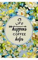 Life Happens Coffee Helps