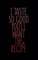 I Taste So Good You'll Want The Recipe