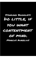 Standard Booklets Do Little If You Want Contentment of Mind Marcus Aurelius: A soft cover blank lined journal with a Marcus Aurelius quote at the top of each journal entry.