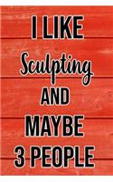 I Like Sculpting And Maybe 3 People